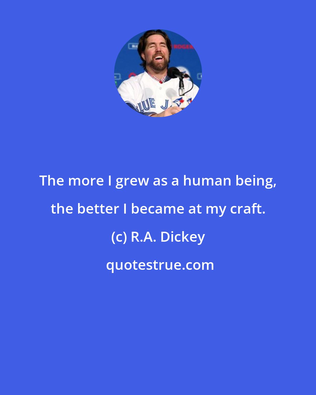 R.A. Dickey: The more I grew as a human being, the better I became at my craft.