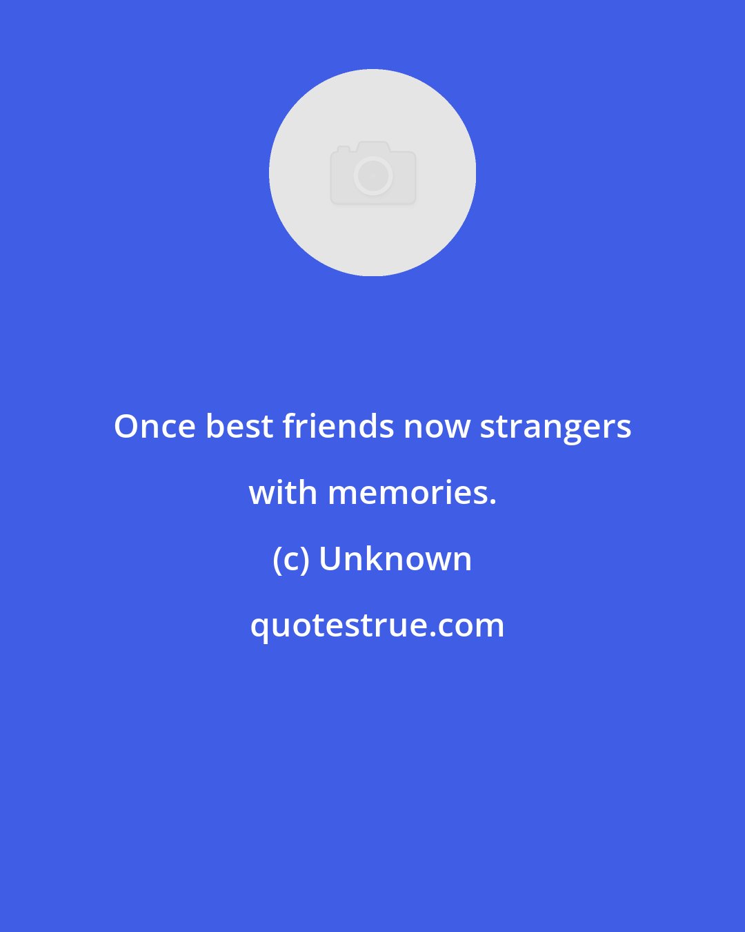 Unknown: Once best friends now strangers with memories.