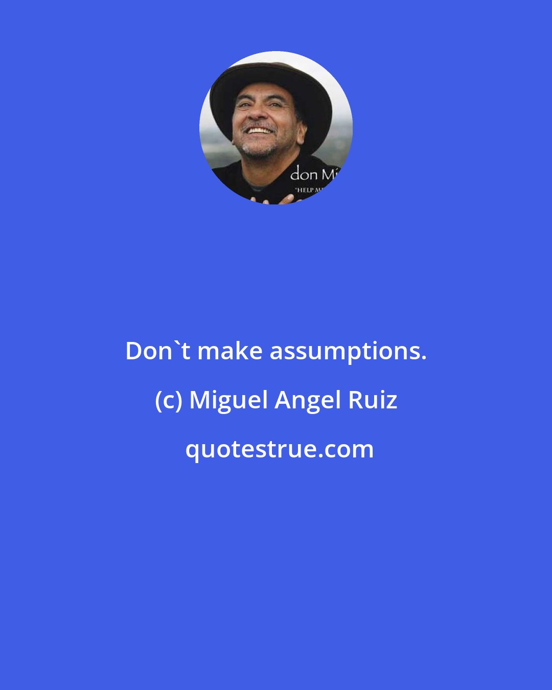 Miguel Angel Ruiz: Don't make assumptions.