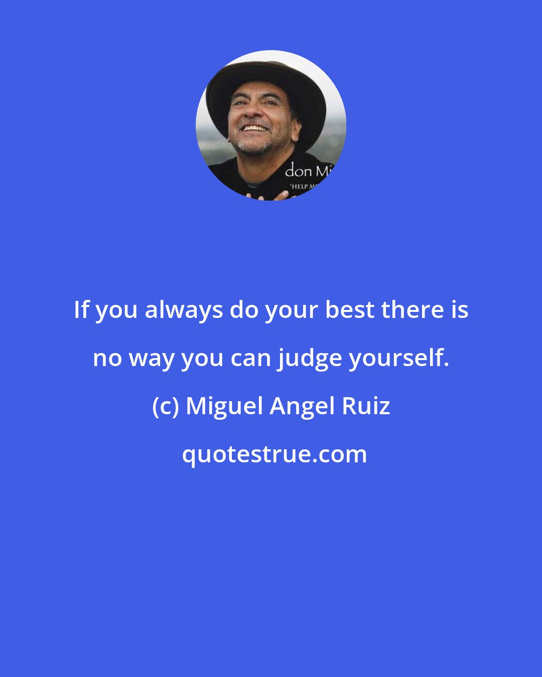 Miguel Angel Ruiz: If you always do your best there is no way you can judge yourself.