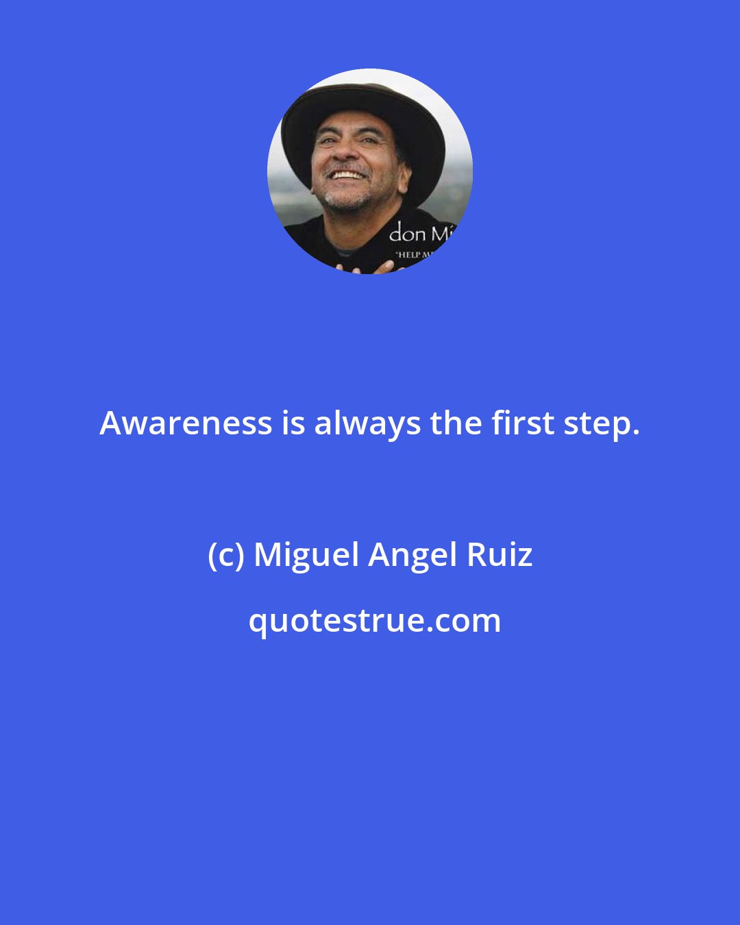 Miguel Angel Ruiz: Awareness is always the first step.