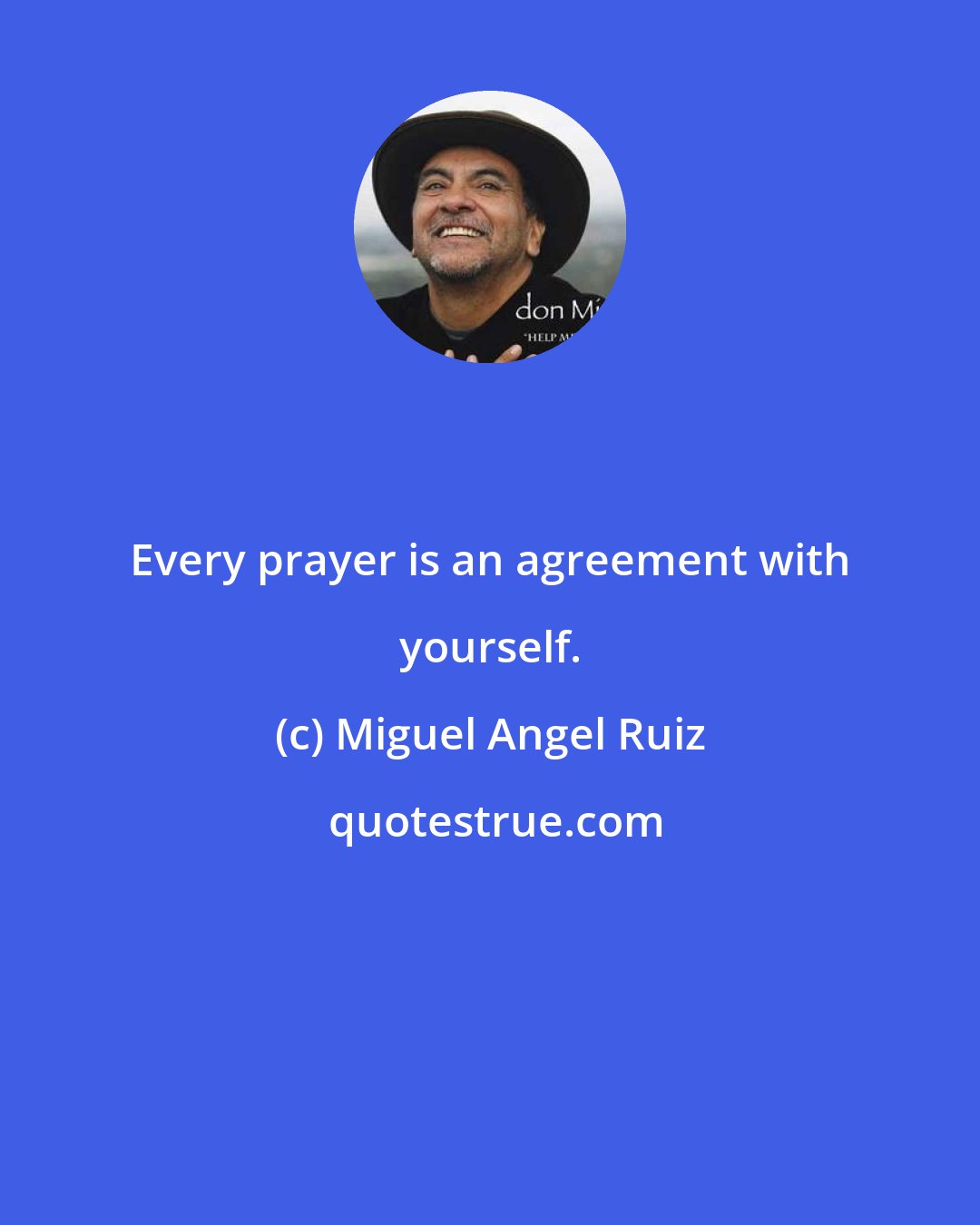 Miguel Angel Ruiz: Every prayer is an agreement with yourself.