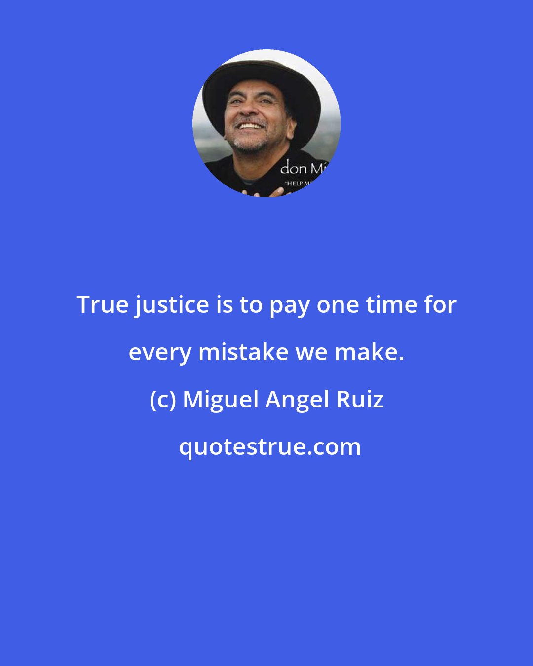 Miguel Angel Ruiz: True justice is to pay one time for every mistake we make.