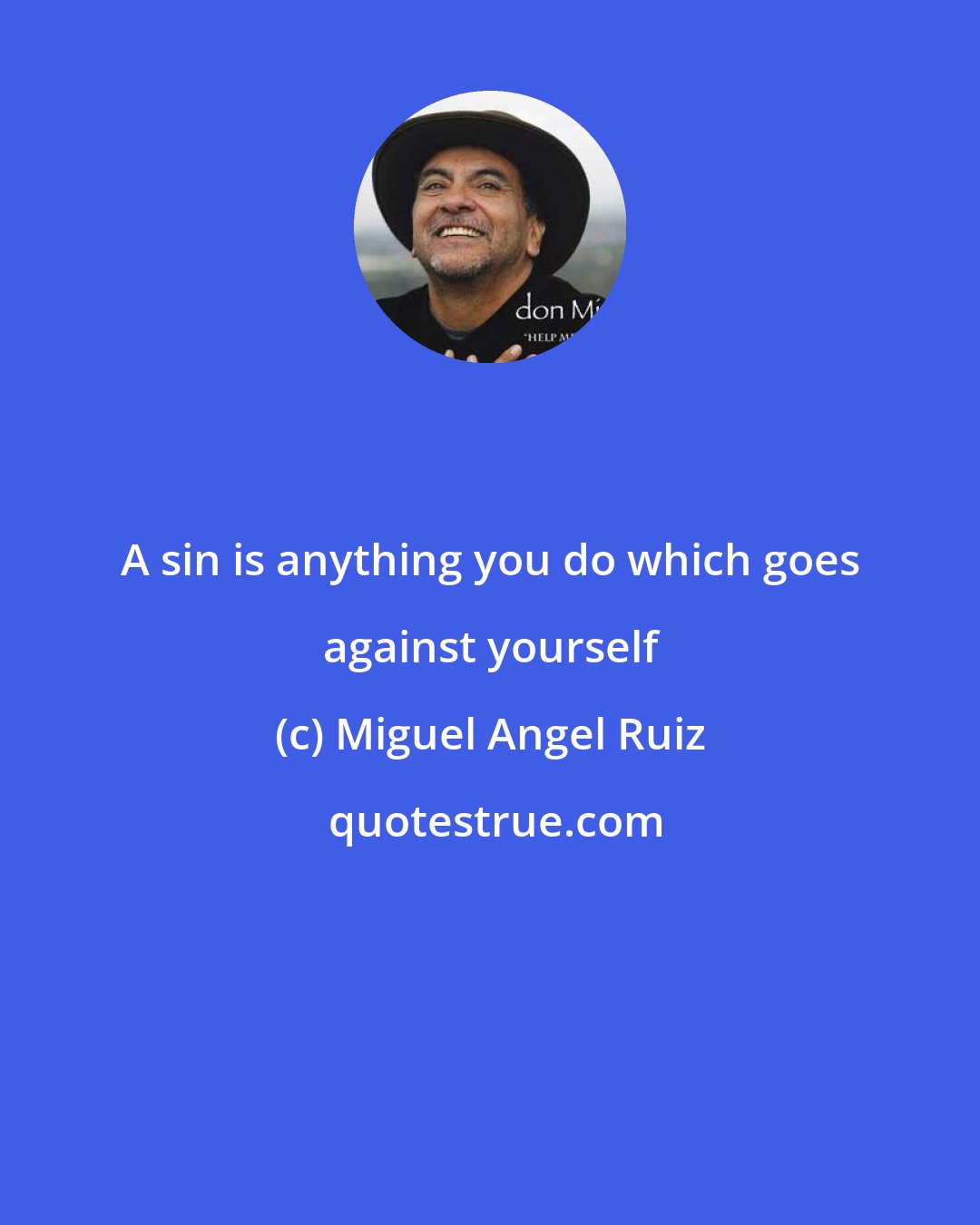 Miguel Angel Ruiz: A sin is anything you do which goes against yourself