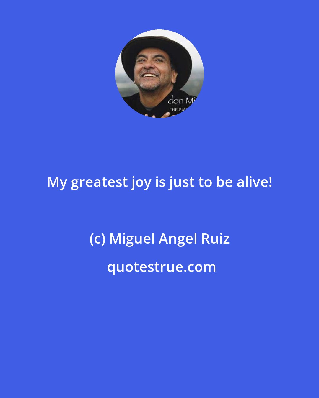 Miguel Angel Ruiz: My greatest joy is just to be alive!