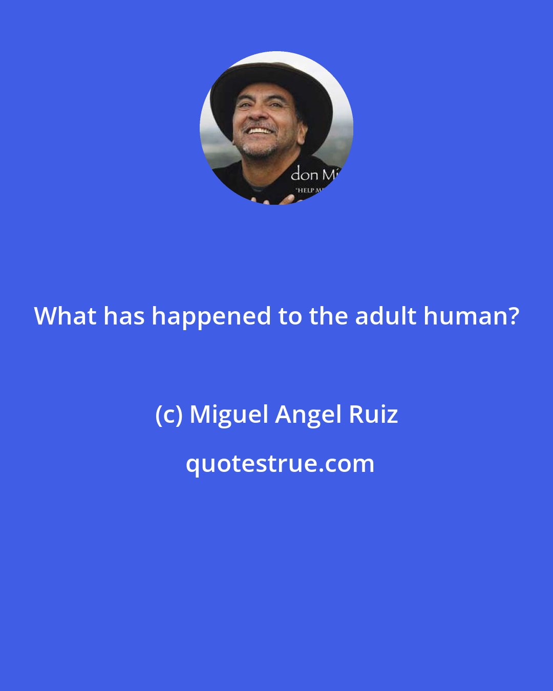 Miguel Angel Ruiz: What has happened to the adult human?