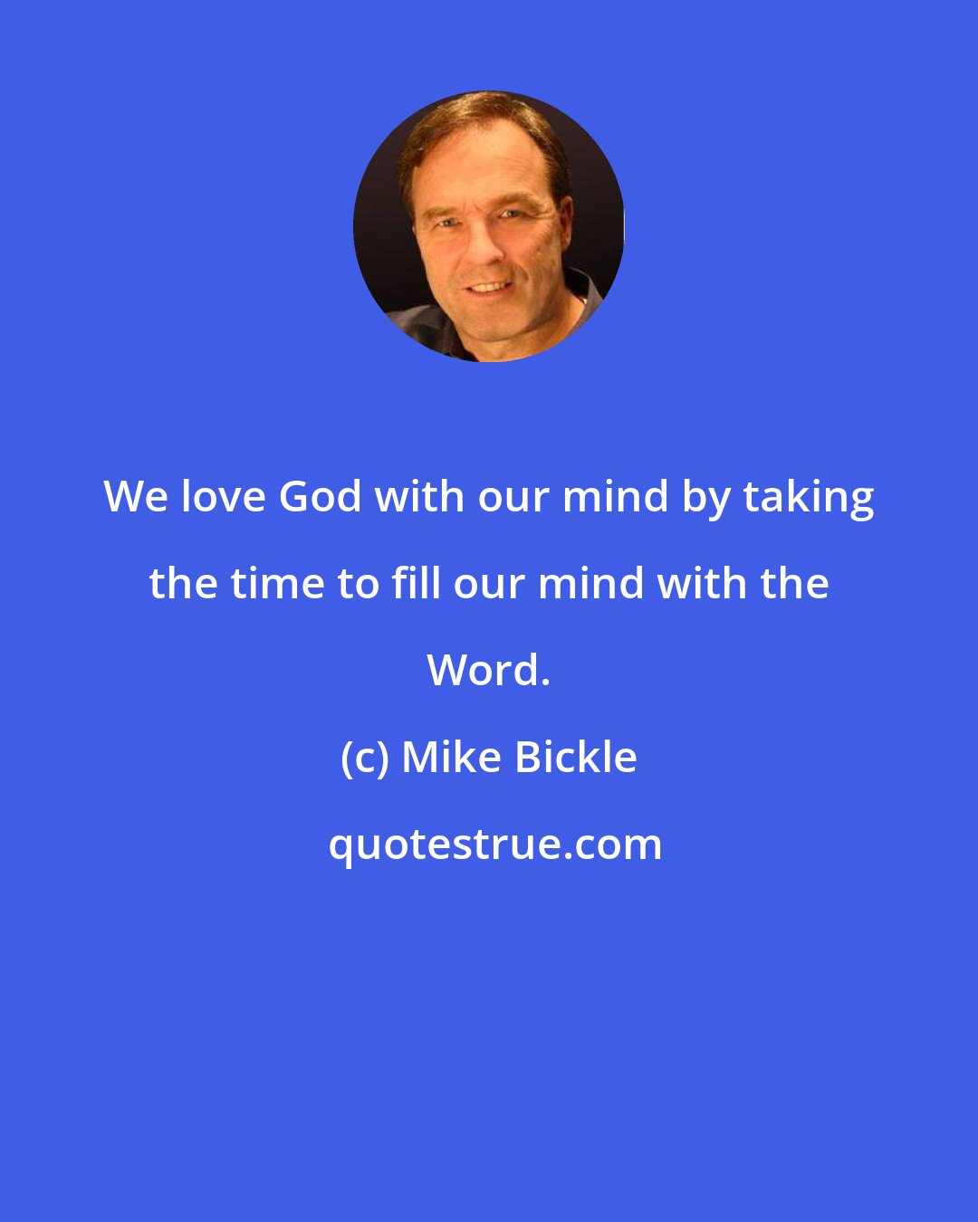 Mike Bickle: We love God with our mind by taking the time to fill our mind with the Word.