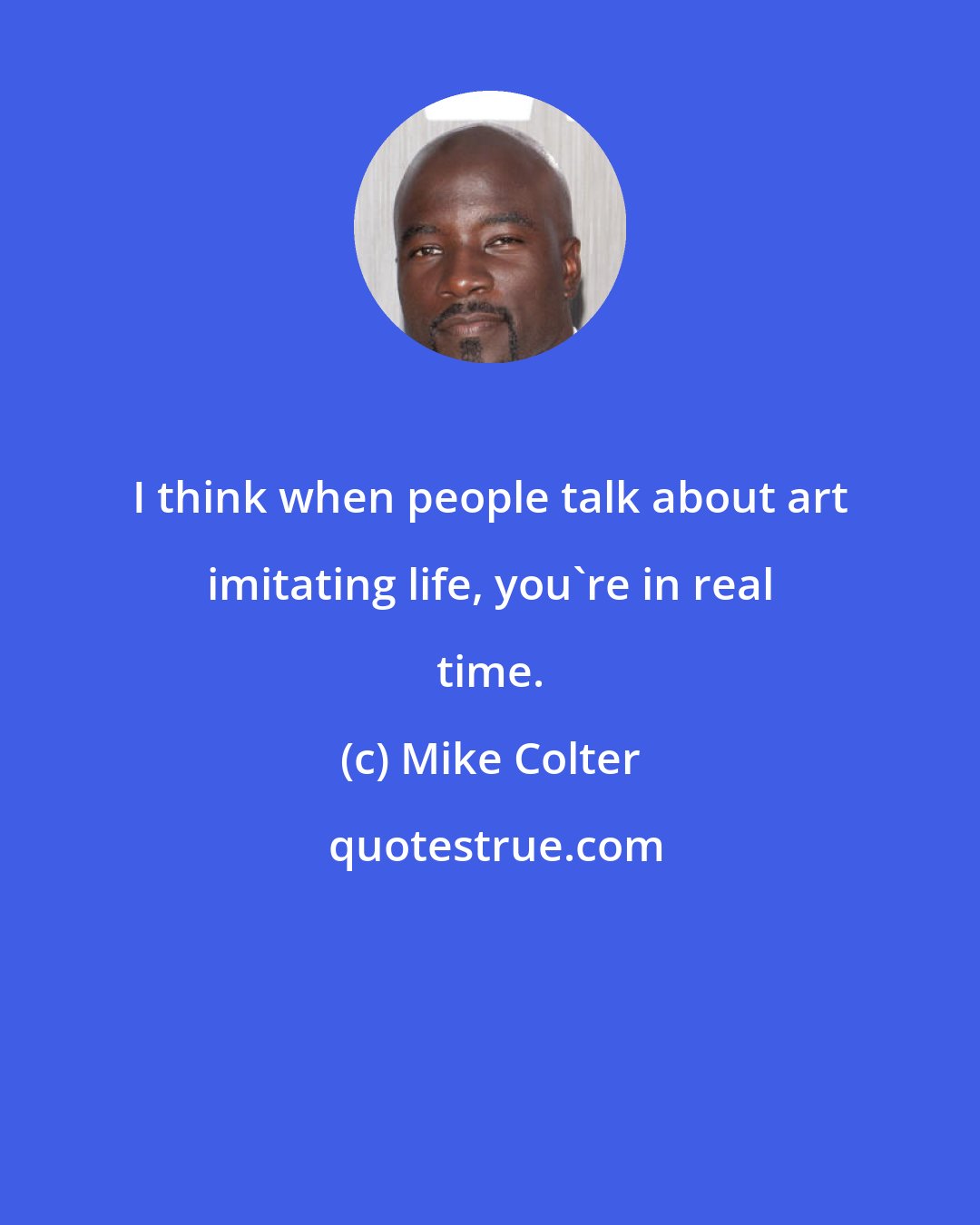 Mike Colter: I think when people talk about art imitating life, you're in real time.