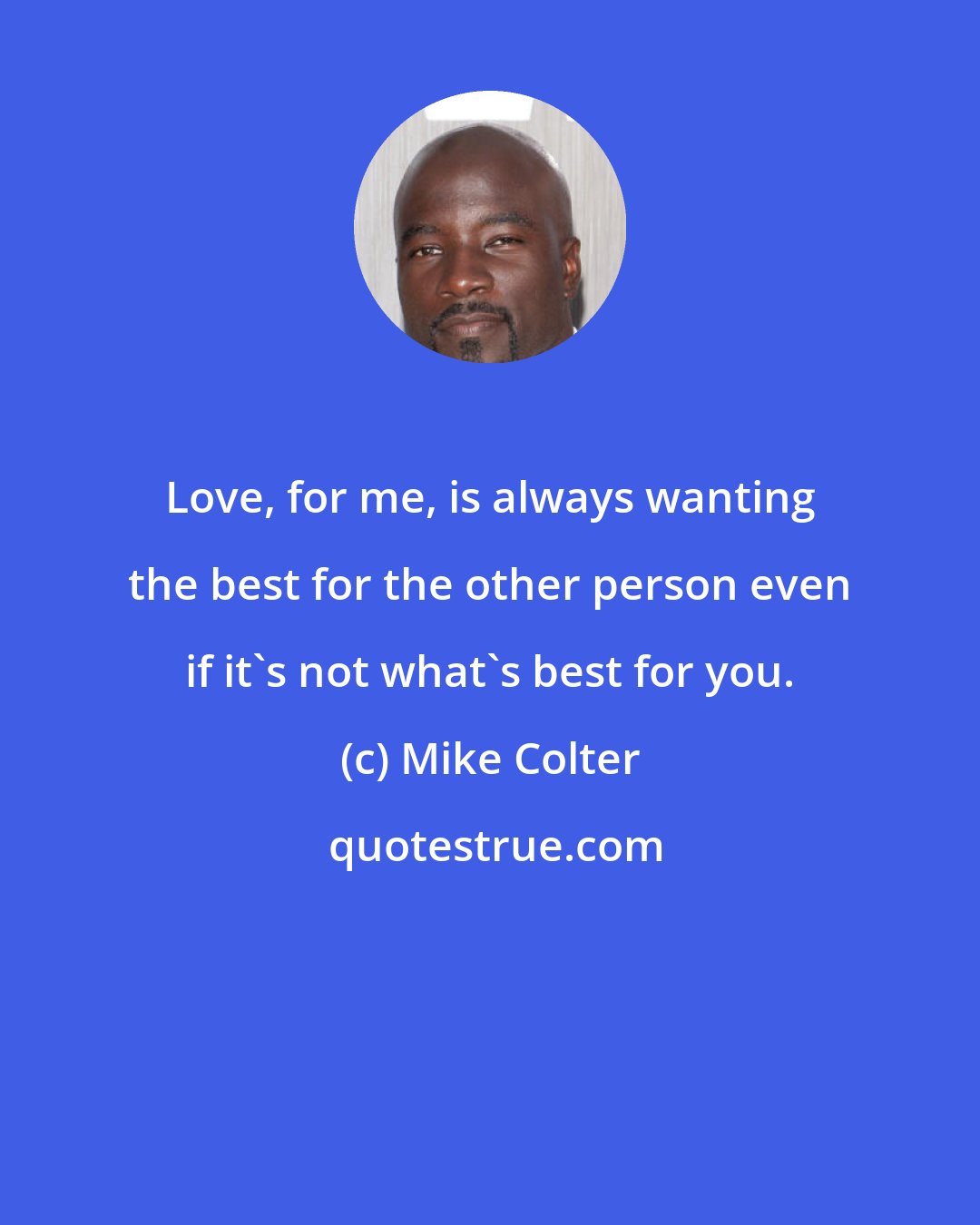 Mike Colter: Love, for me, is always wanting the best for the other person even if it's not what's best for you.