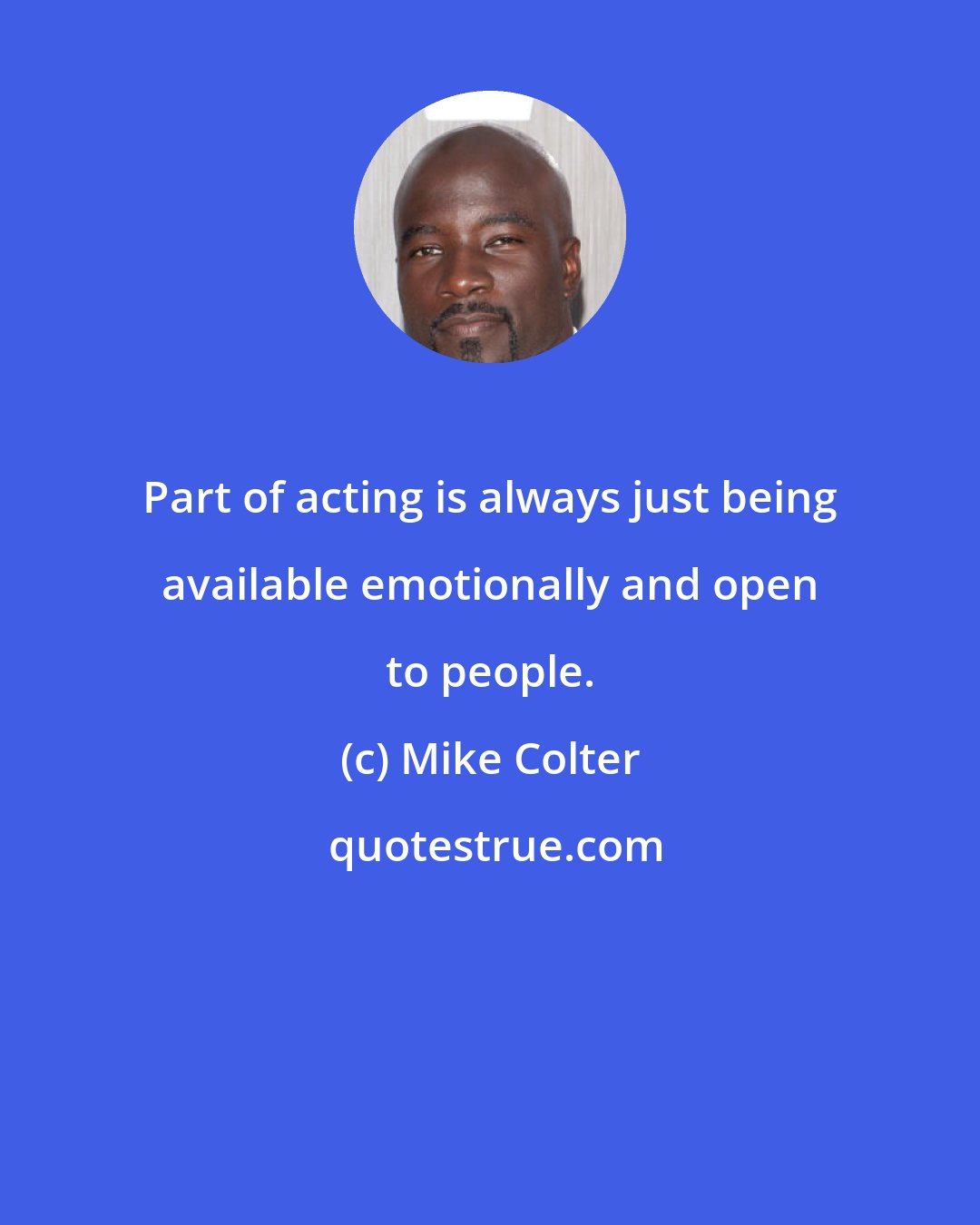 Mike Colter: Part of acting is always just being available emotionally and open to people.