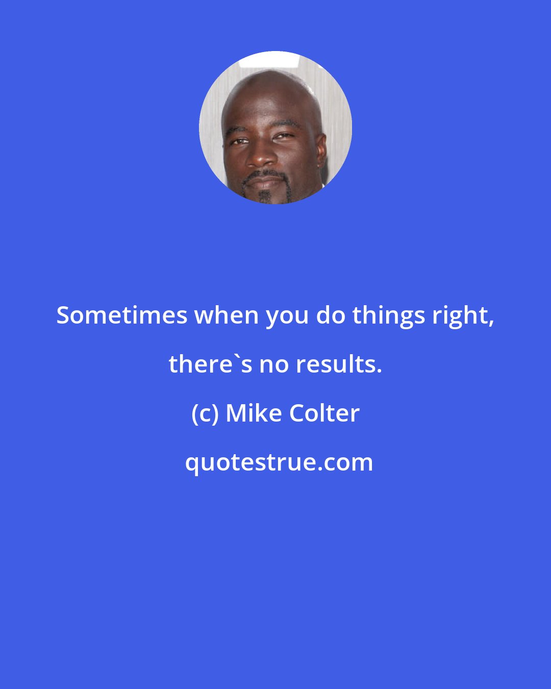 Mike Colter: Sometimes when you do things right, there's no results.