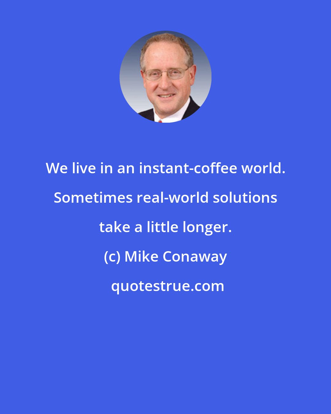 Mike Conaway: We live in an instant-coffee world. Sometimes real-world solutions take a little longer.