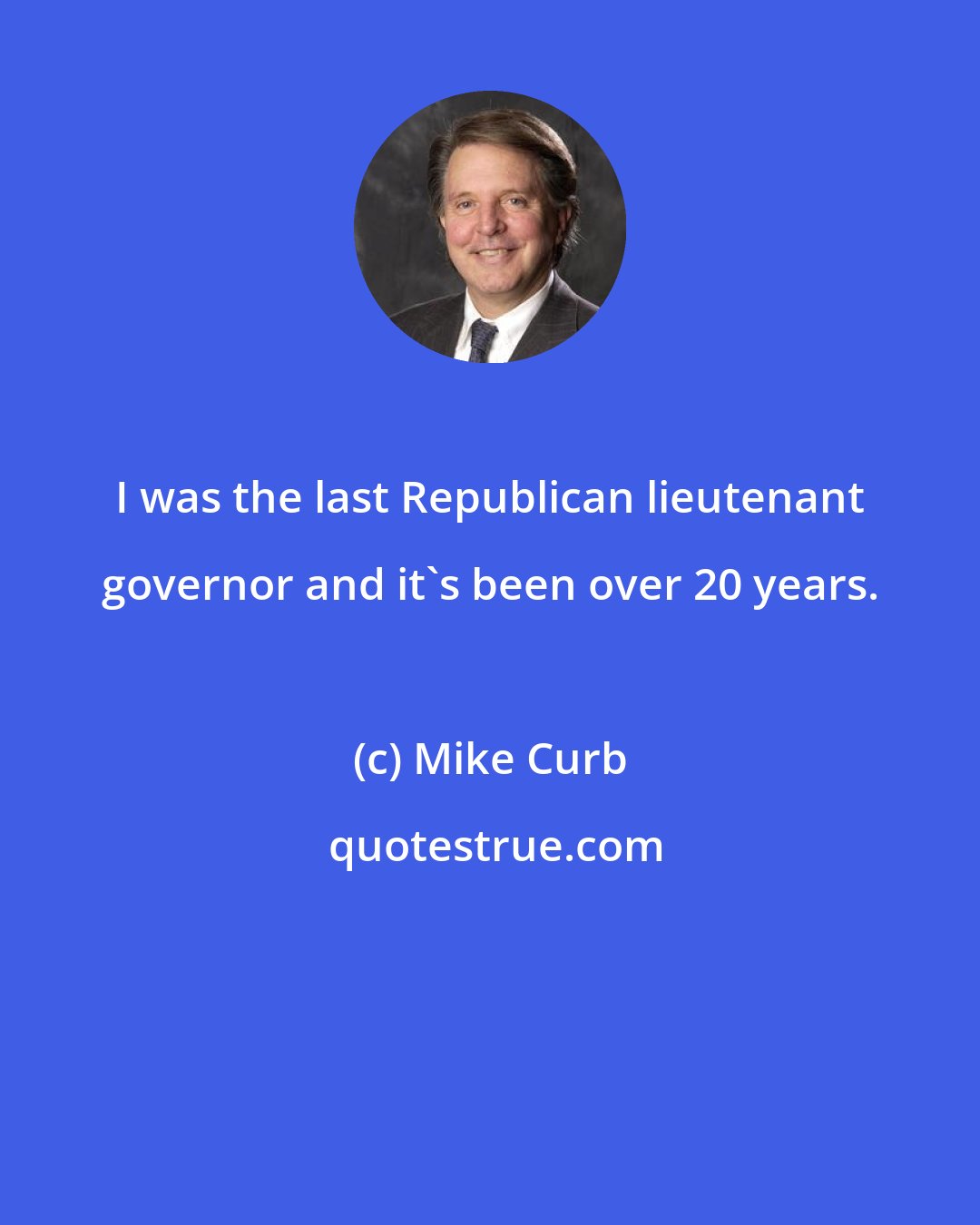 Mike Curb: I was the last Republican lieutenant governor and it's been over 20 years.