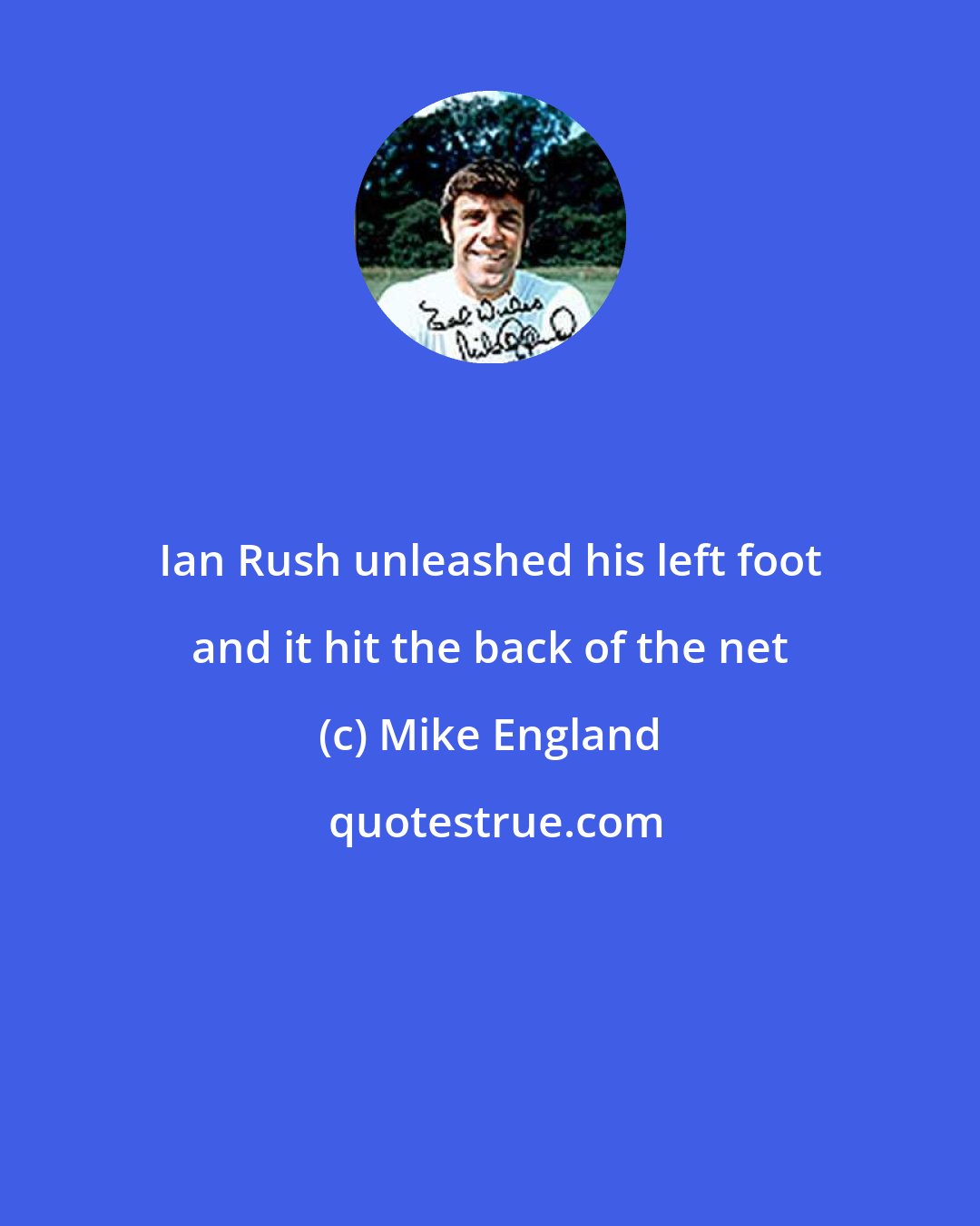 Mike England: Ian Rush unleashed his left foot and it hit the back of the net
