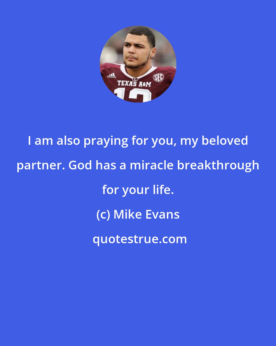 Mike Evans: I am also praying for you, my beloved partner. God has a miracle breakthrough for your life.