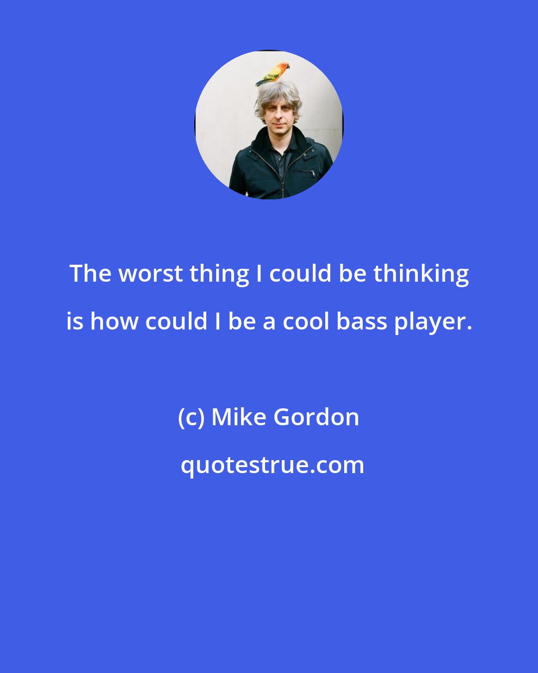 Mike Gordon: The worst thing I could be thinking is how could I be a cool bass player.