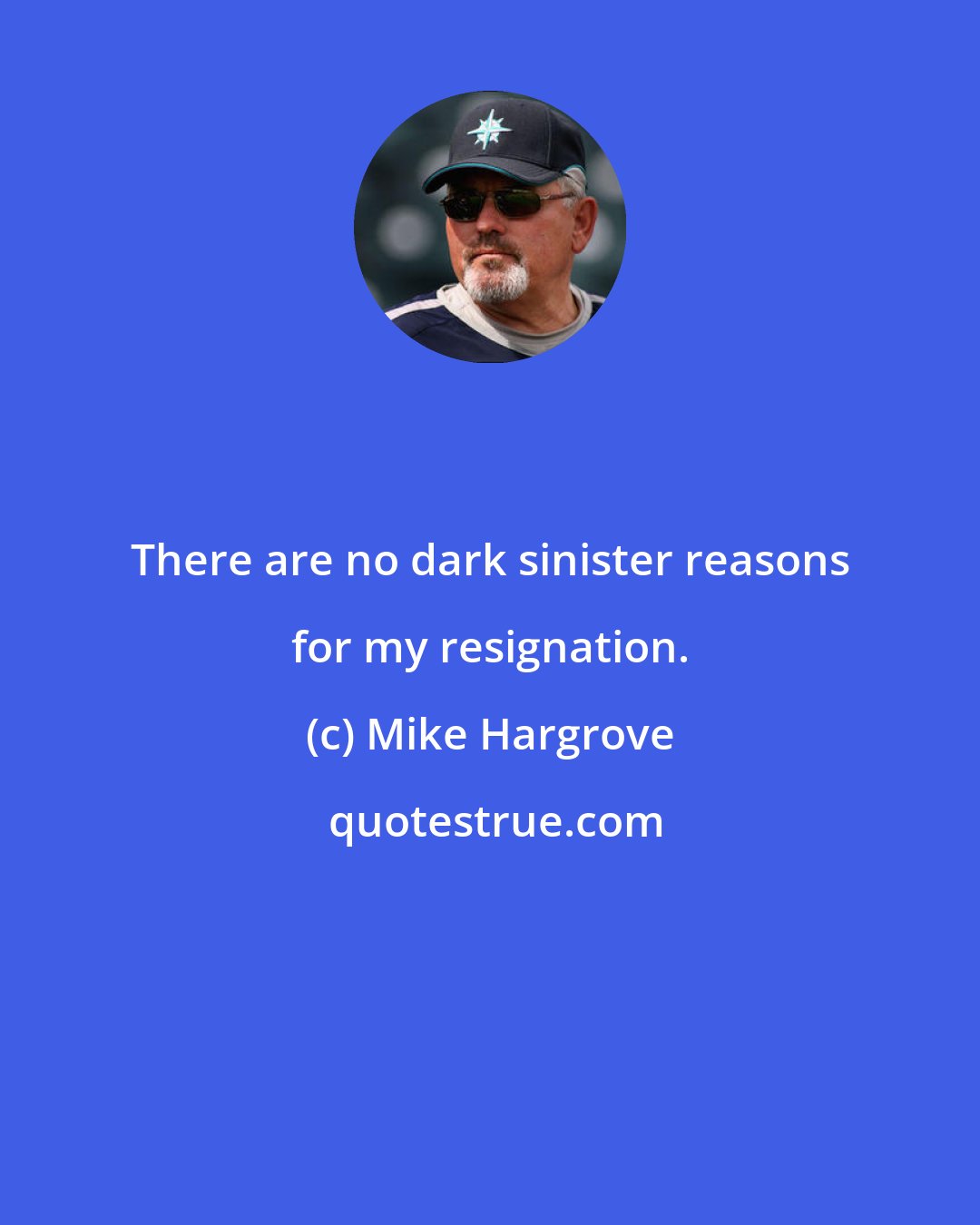 Mike Hargrove: There are no dark sinister reasons for my resignation.