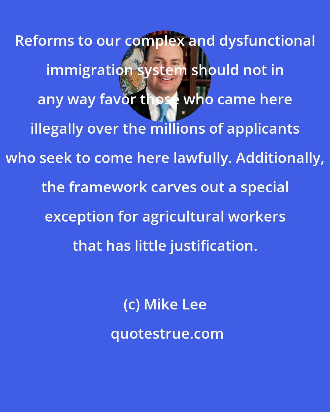 Mike Lee: Reforms to our complex and dysfunctional immigration system should not in any way favor those who came here illegally over the millions of applicants who seek to come here lawfully. Additionally, the framework carves out a special exception for agricultural workers that has little justification.