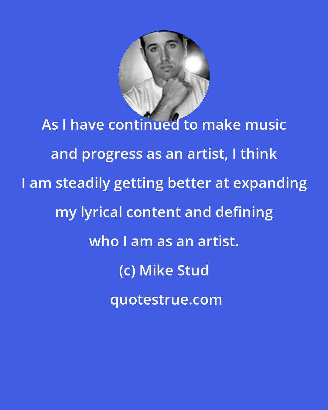 Mike Stud: As I have continued to make music and progress as an artist, I think I am steadily getting better at expanding my lyrical content and defining who I am as an artist.
