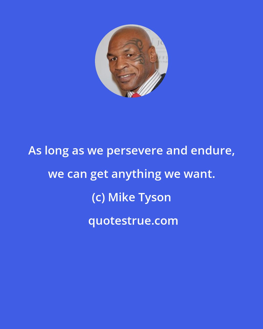 Mike Tyson: As long as we persevere and endure, we can get anything we want.