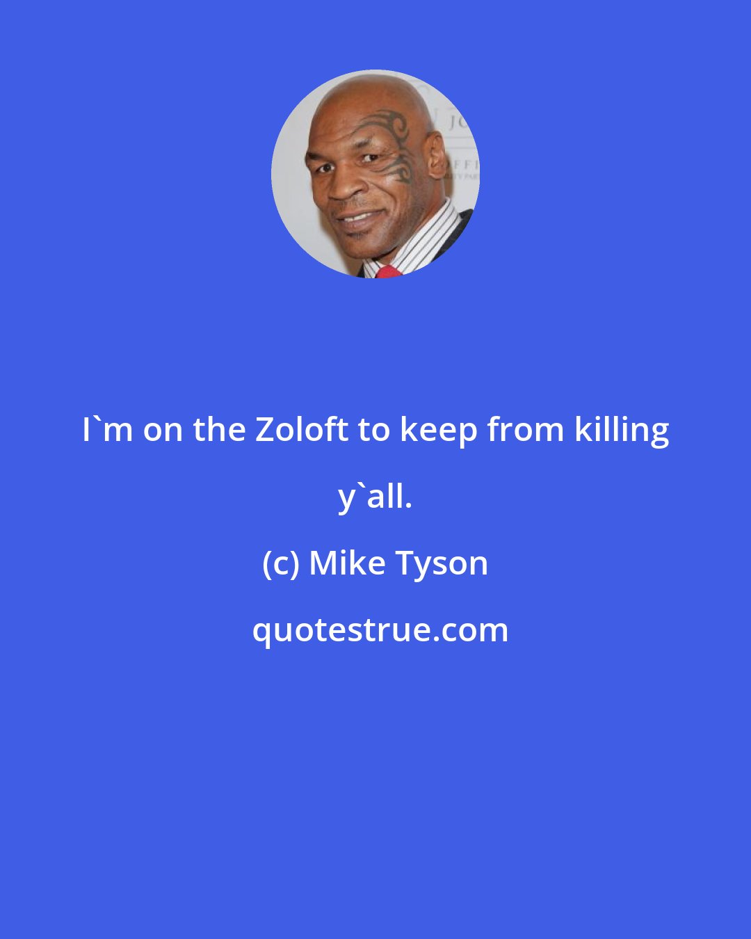 Mike Tyson: I'm on the Zoloft to keep from killing y'all.