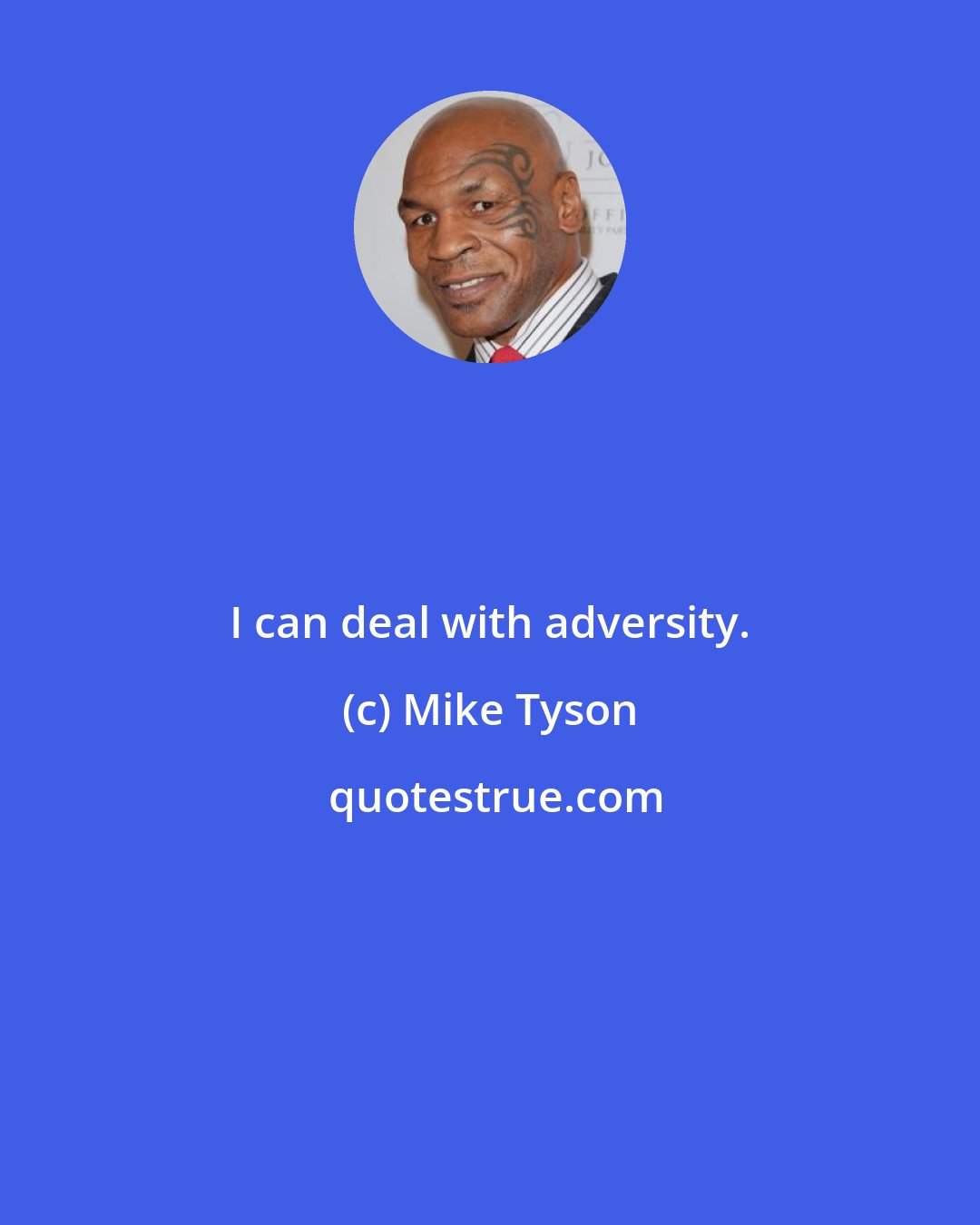 Mike Tyson: I can deal with adversity.