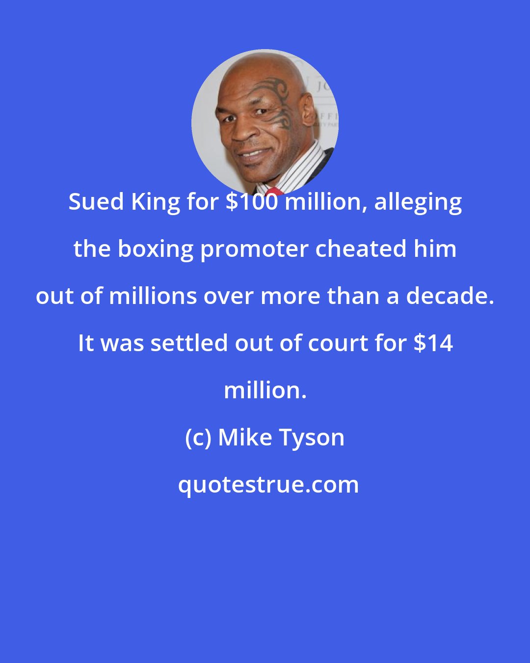 Mike Tyson: Sued King for $100 million, alleging the boxing promoter cheated him out of millions over more than a decade. It was settled out of court for $14 million.