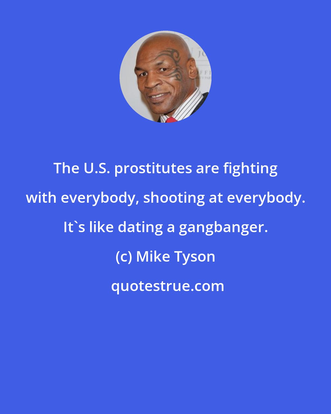 Mike Tyson: The U.S. prostitutes are fighting with everybody, shooting at everybody. It's like dating a gangbanger.