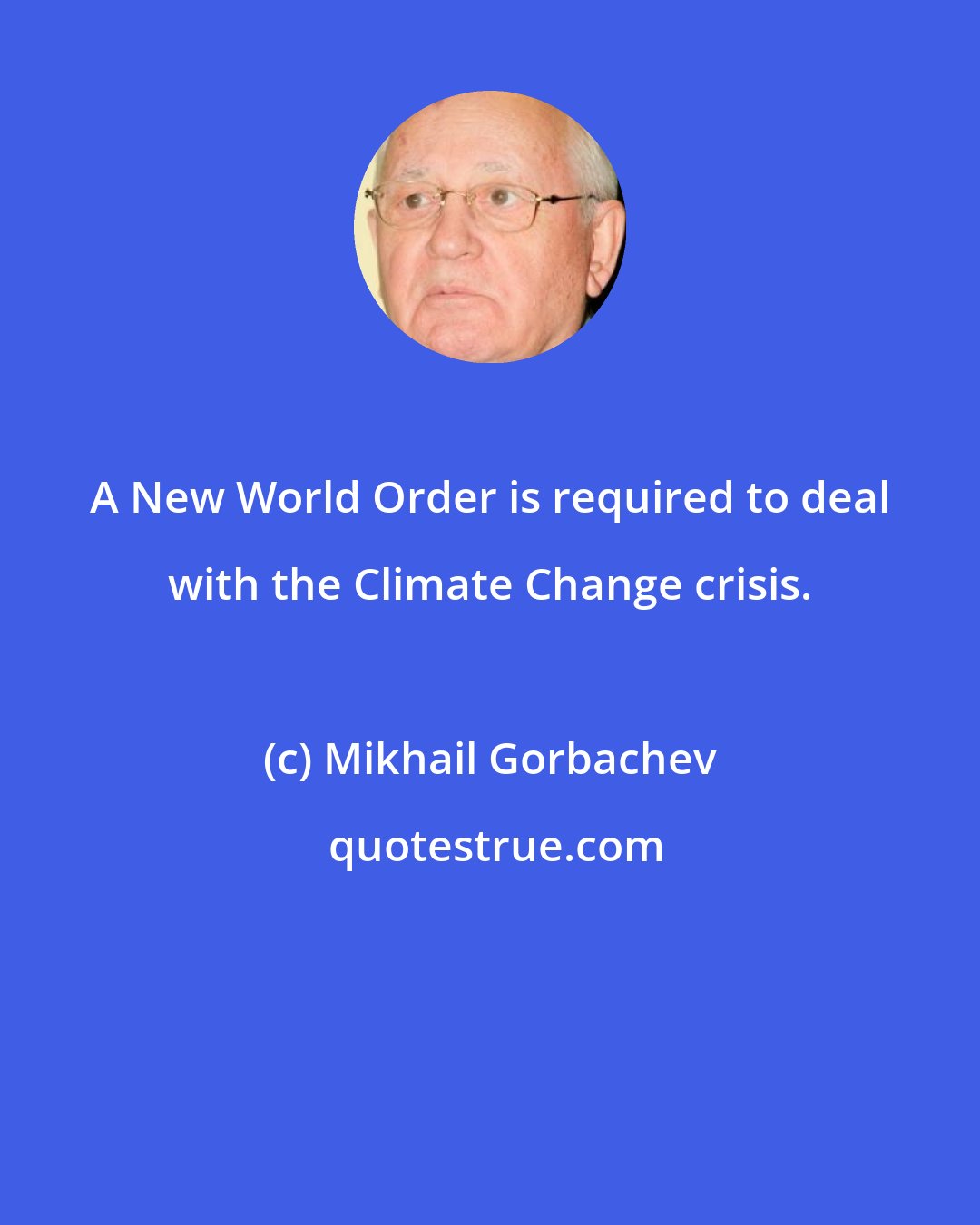 Mikhail Gorbachev: A New World Order is required to deal with the Climate Change crisis.