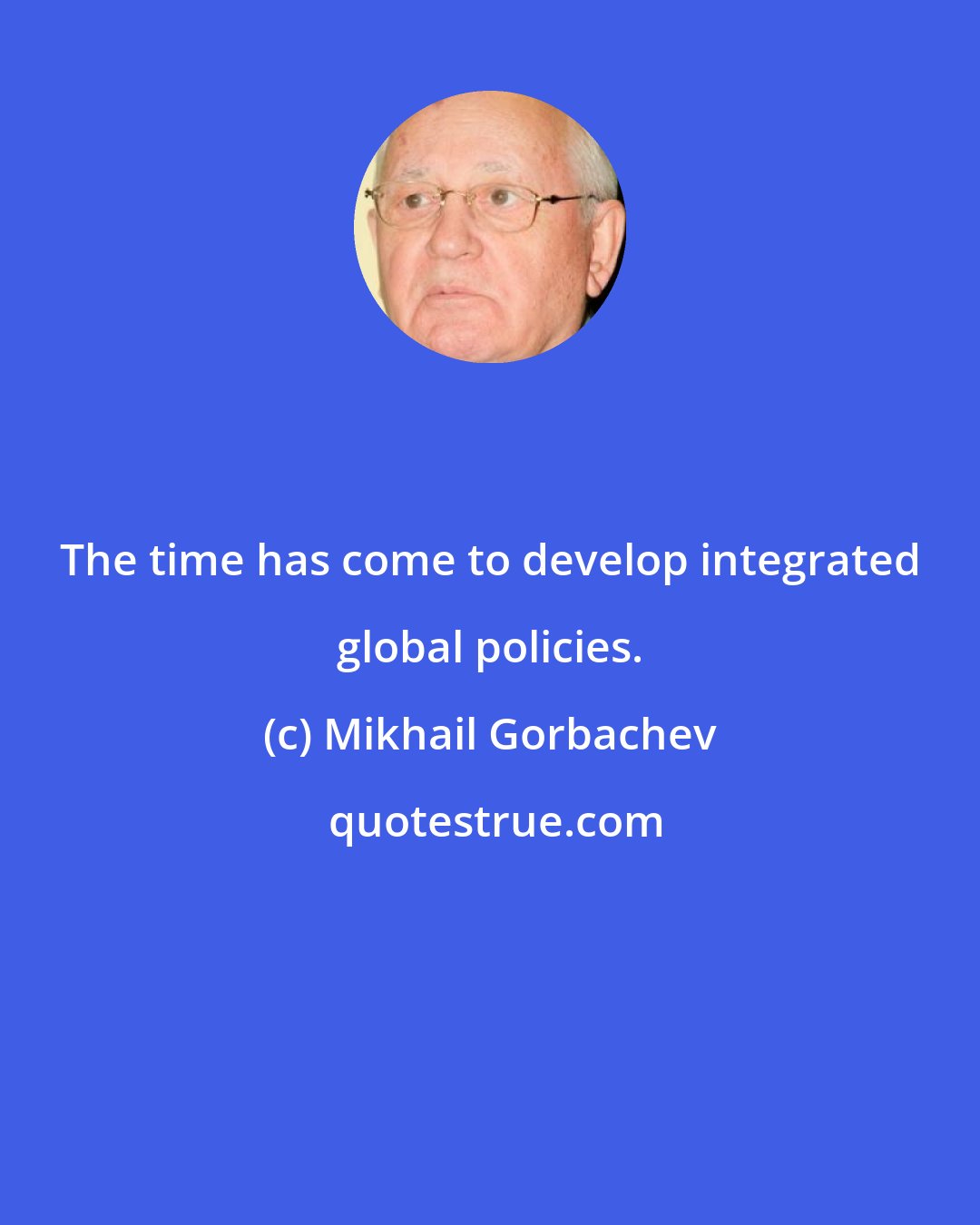 Mikhail Gorbachev: The time has come to develop integrated global policies.