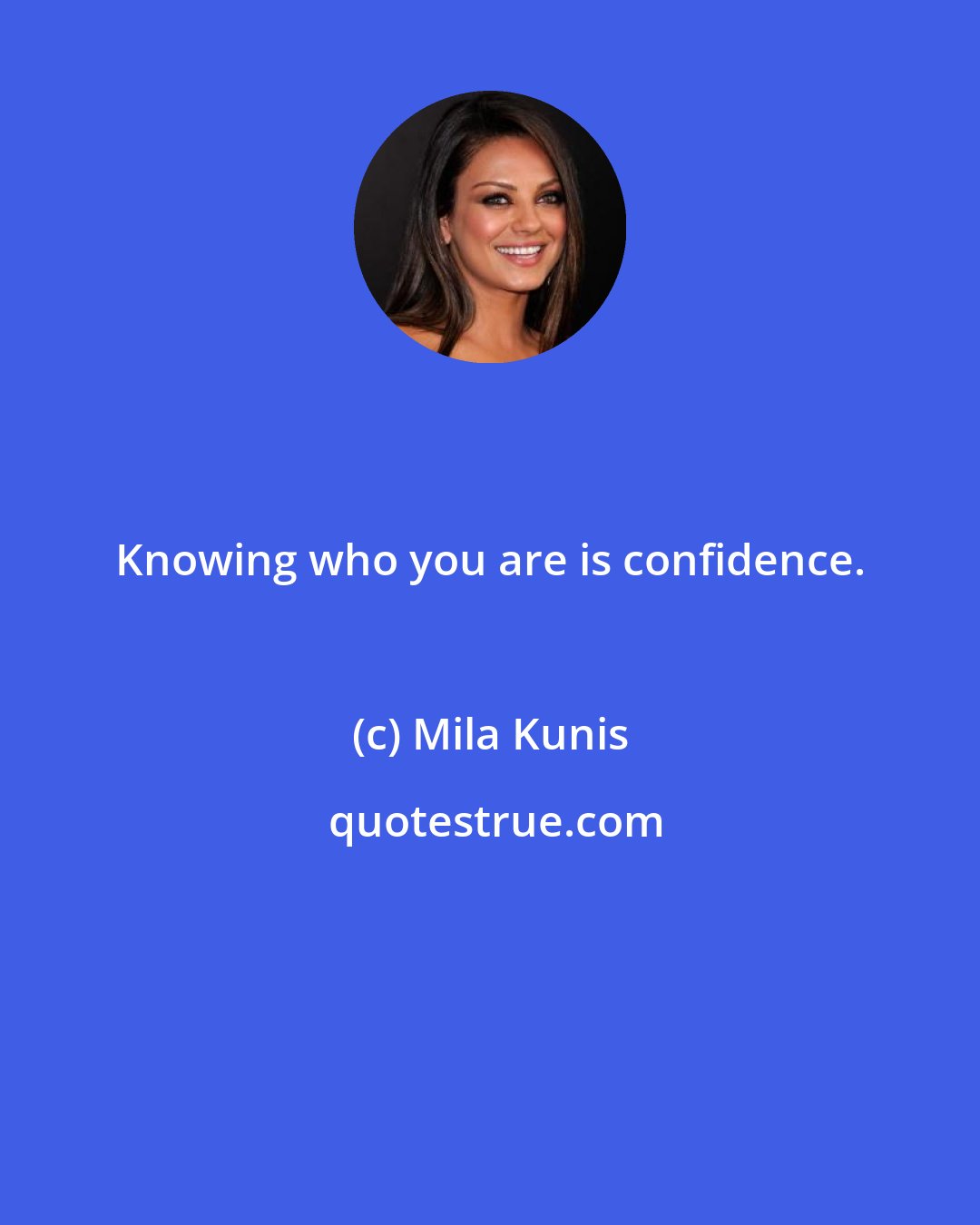 Mila Kunis: Knowing who you are is confidence.