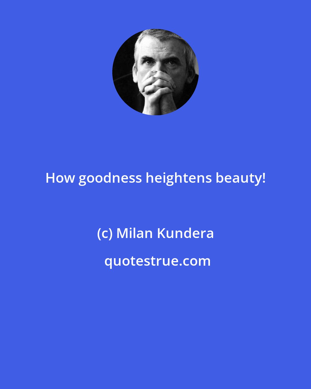 Milan Kundera: How goodness heightens beauty!