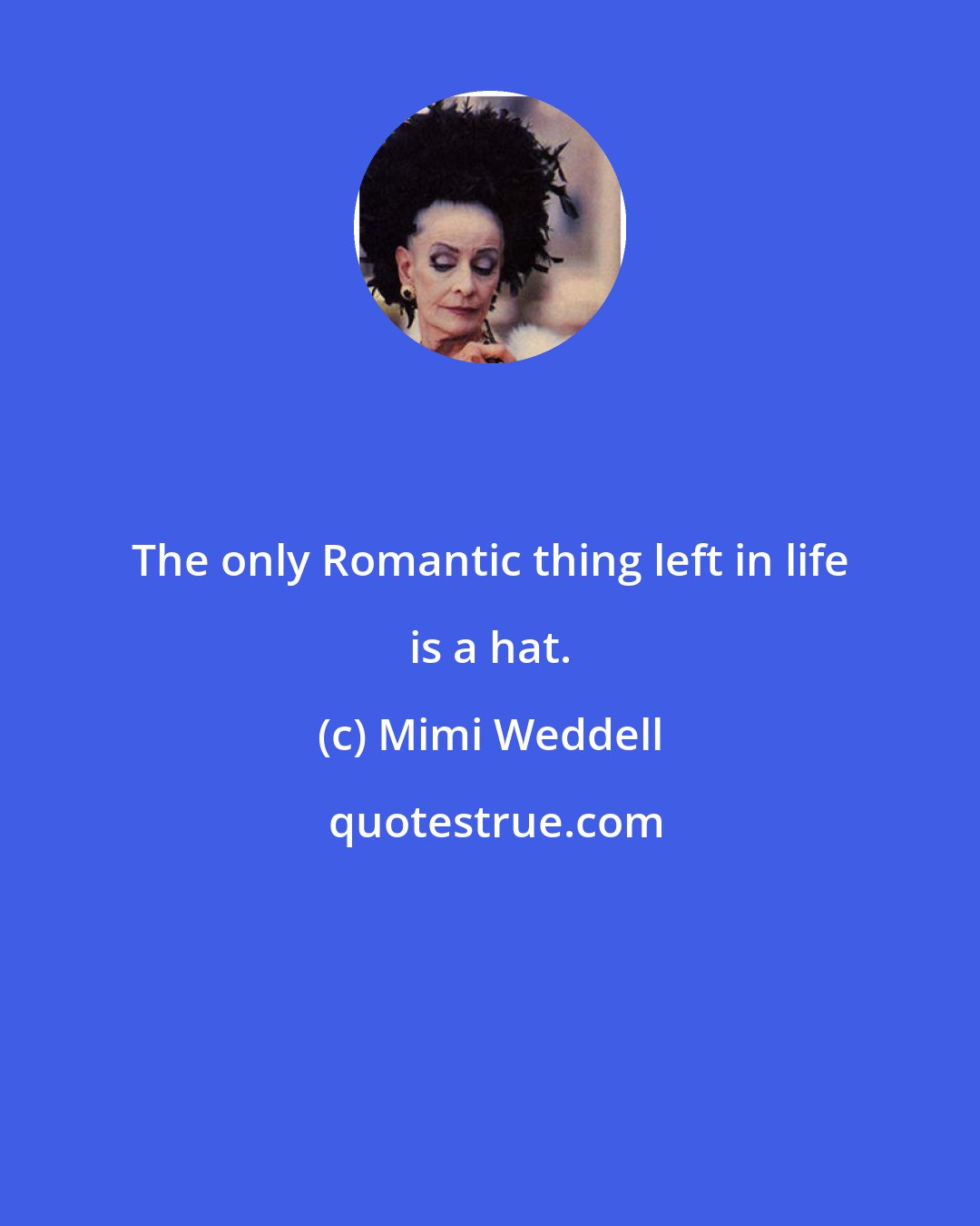 Mimi Weddell: The only Romantic thing left in life is a hat.