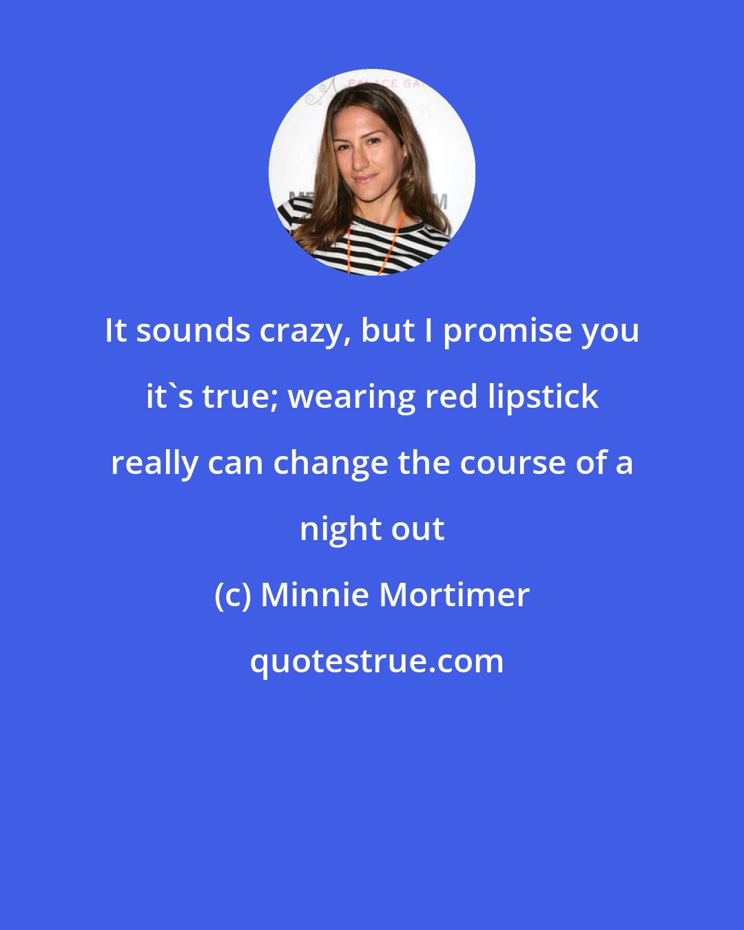 Minnie Mortimer: It sounds crazy, but I promise you it's true; wearing red lipstick really can change the course of a night out