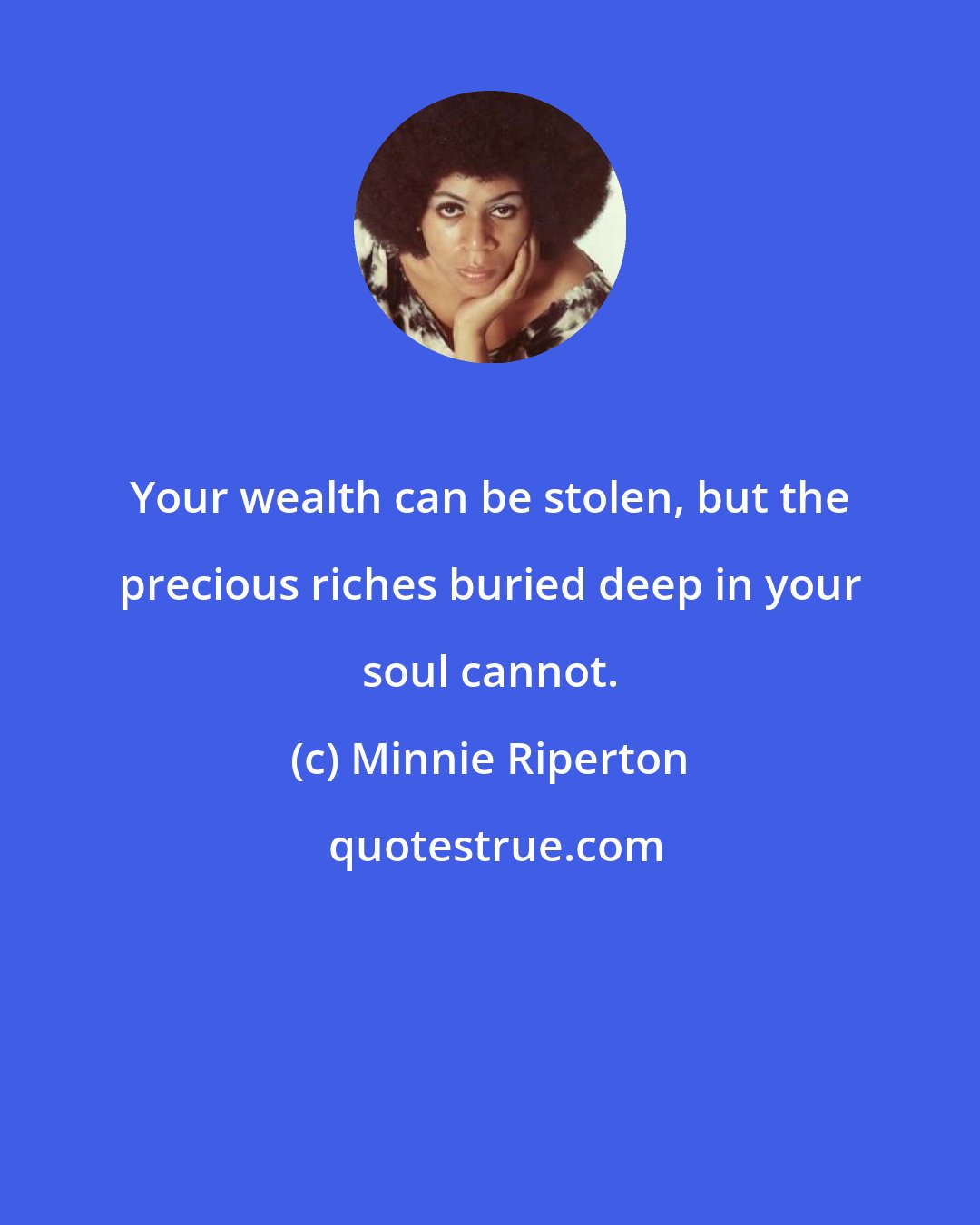 Minnie Riperton: Your wealth can be stolen, but the precious riches buried deep in your soul cannot.