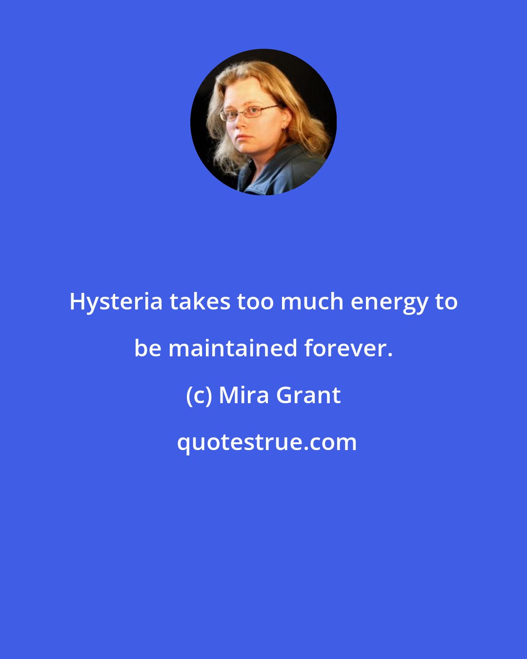 Mira Grant: Hysteria takes too much energy to be maintained forever.