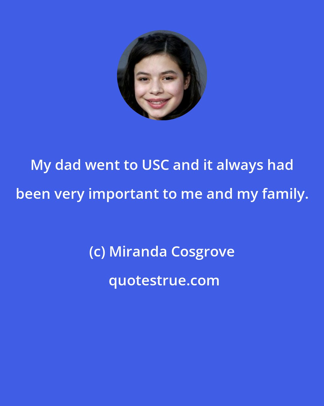 Miranda Cosgrove: My dad went to USC and it always had been very important to me and my family.