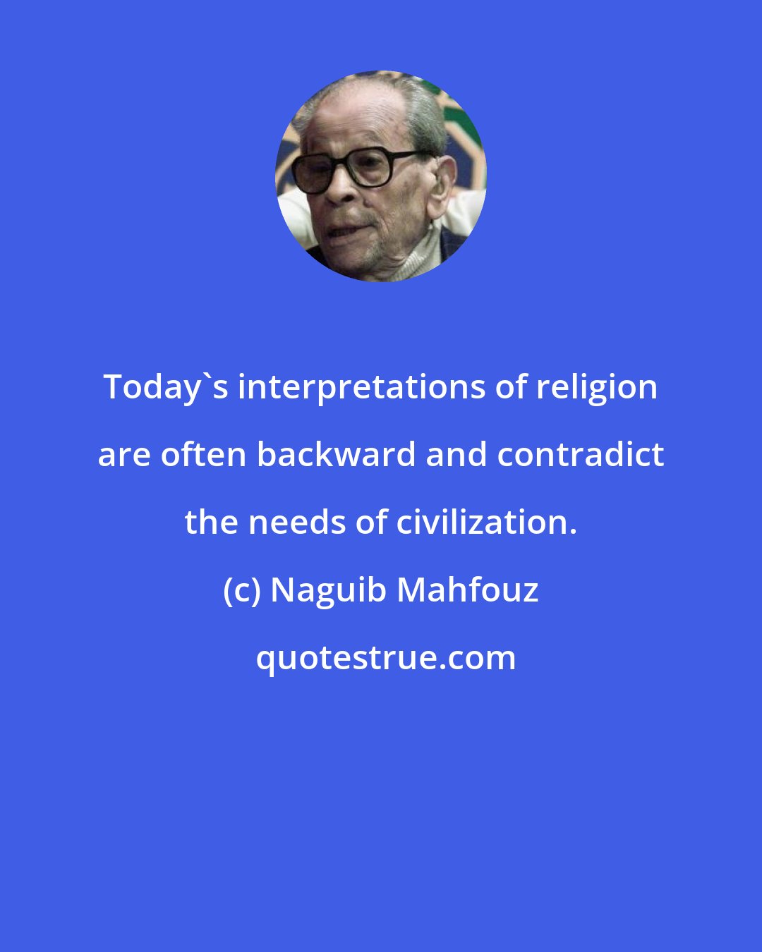 Naguib Mahfouz: Today's interpretations of religion are often backward and contradict the needs of civilization.