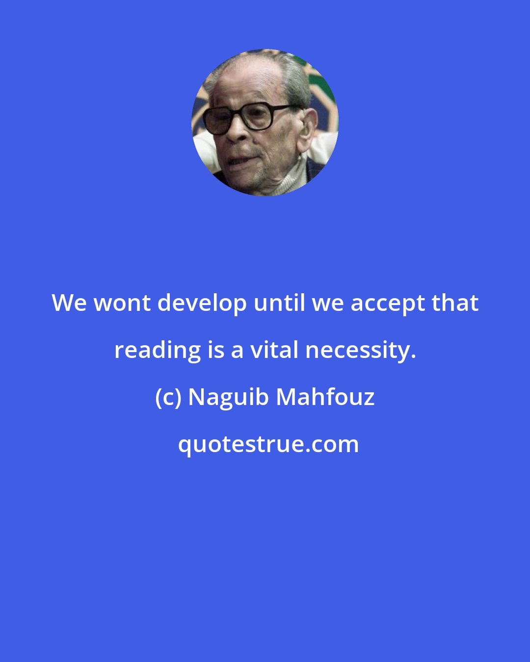 Naguib Mahfouz: We wont develop until we accept that reading is a vital necessity.