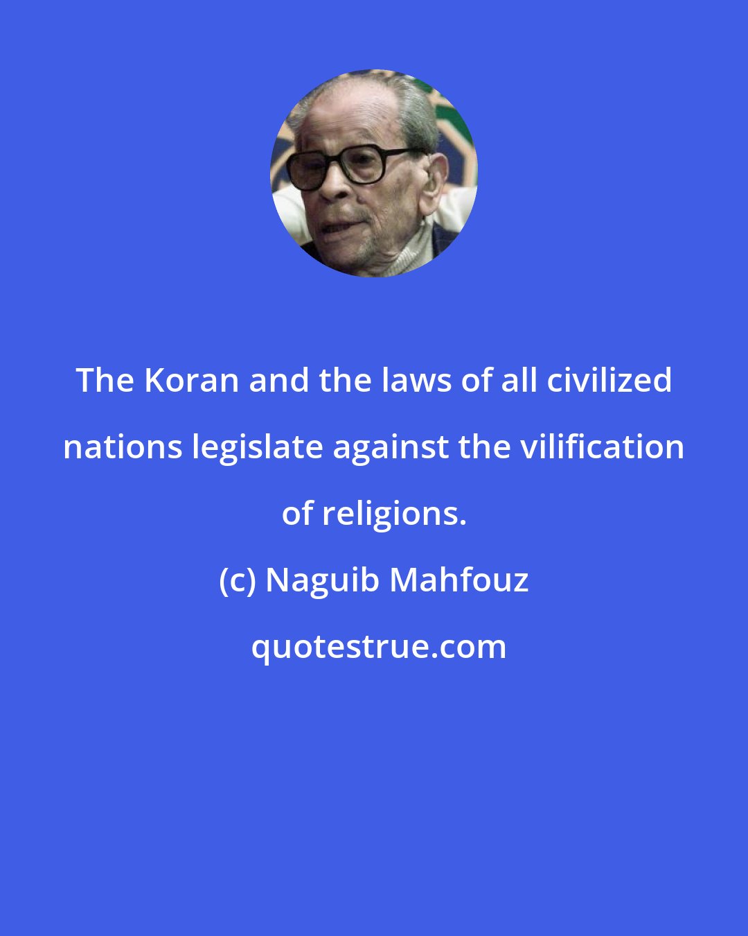 Naguib Mahfouz: The Koran and the laws of all civilized nations legislate against the vilification of religions.