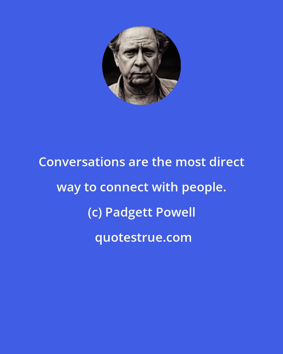 Padgett Powell: Conversations are the most direct way to connect with people.