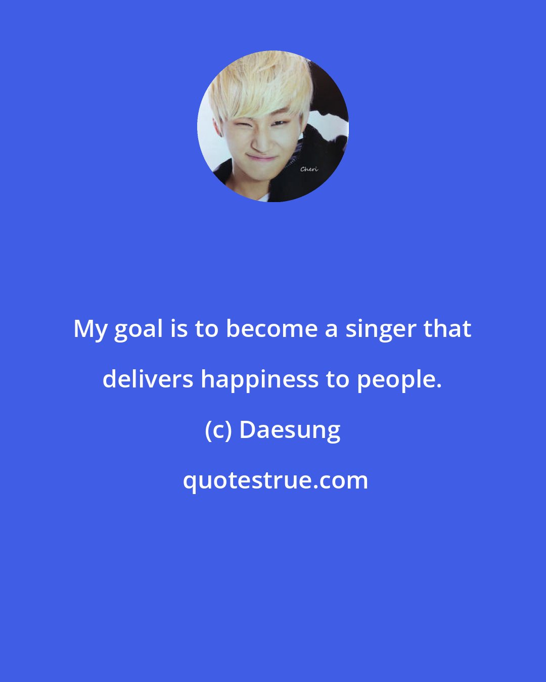 Daesung: My goal is to become a singer that delivers happiness to people.