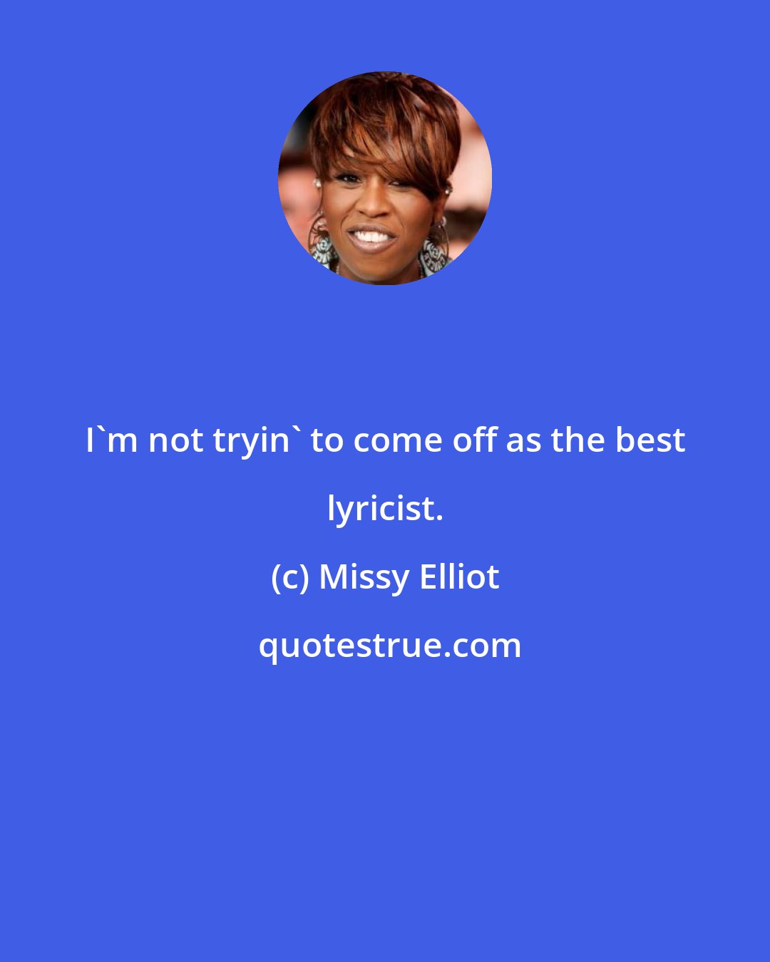 Missy Elliot: I'm not tryin' to come off as the best lyricist.