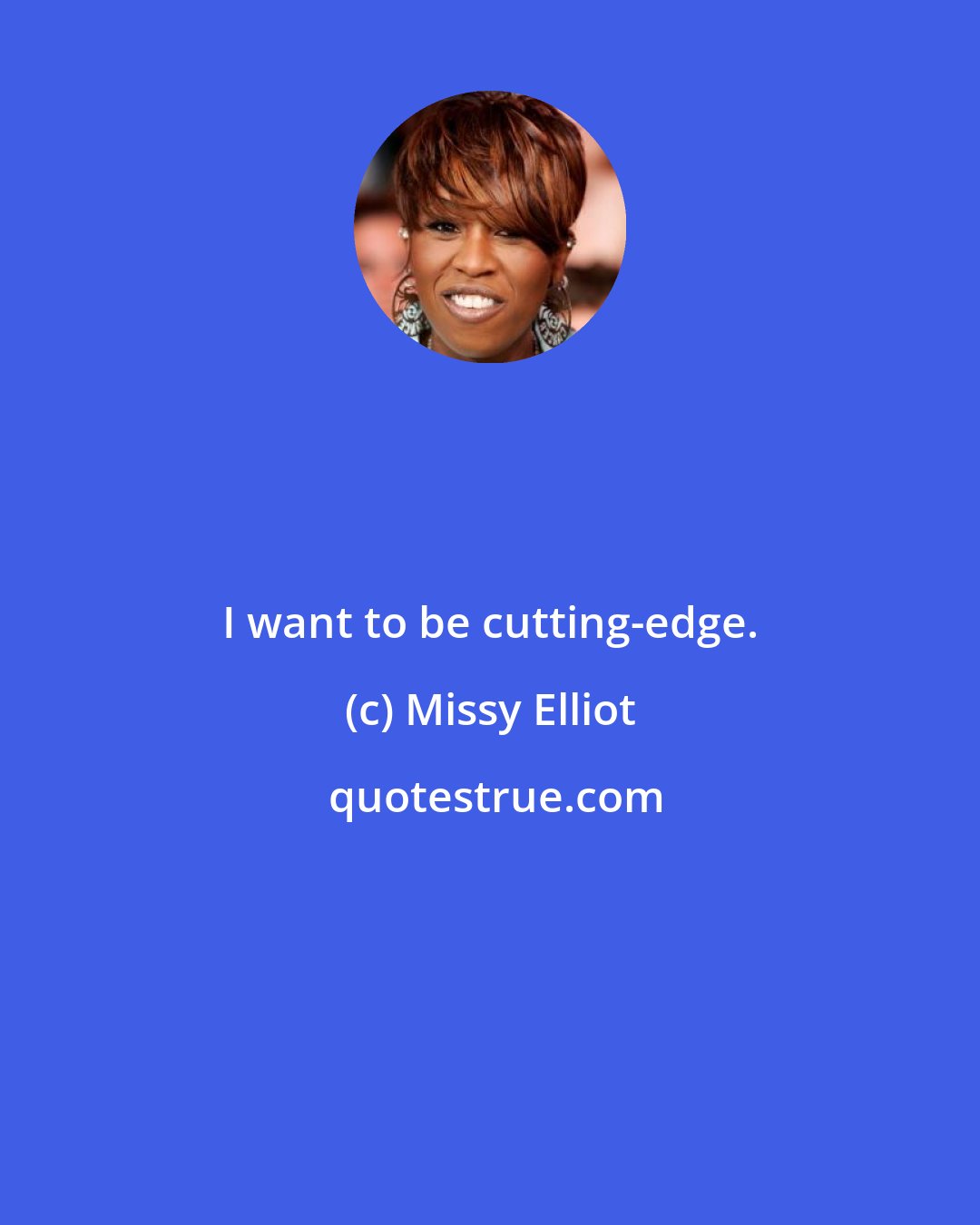 Missy Elliot: I want to be cutting-edge.