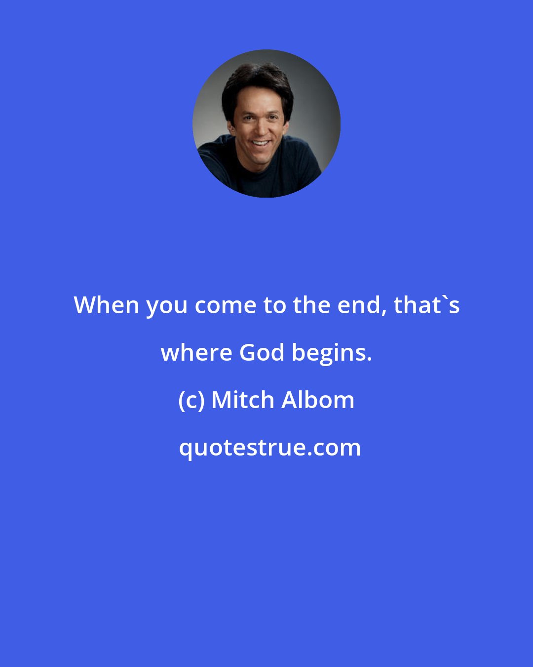 Mitch Albom: When you come to the end, that's where God begins.