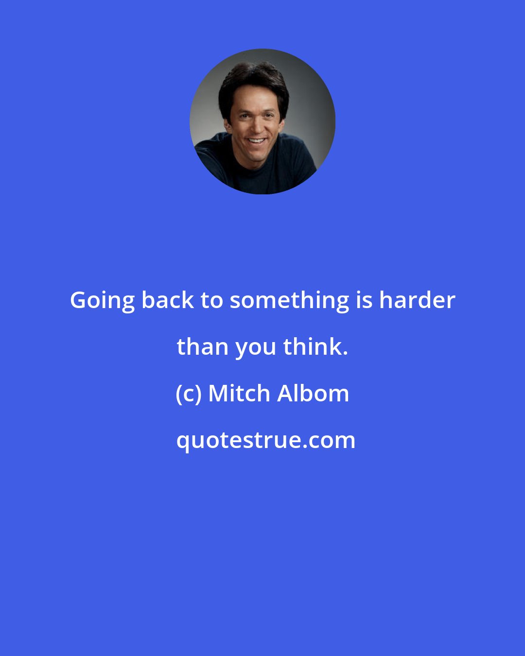 Mitch Albom: Going back to something is harder than you think.