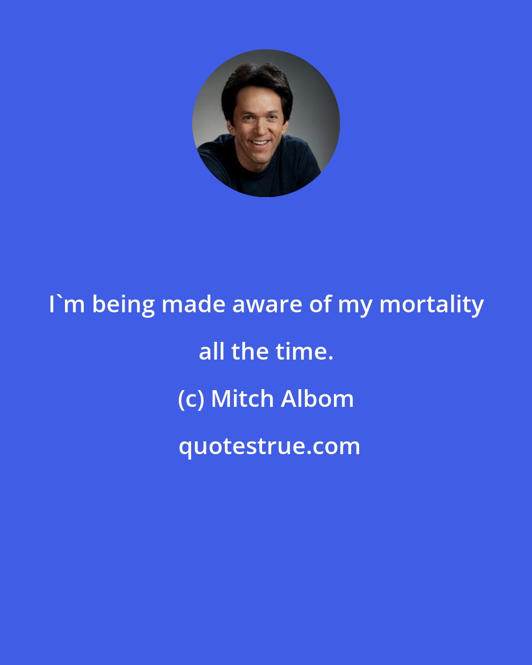 Mitch Albom: I'm being made aware of my mortality all the time.