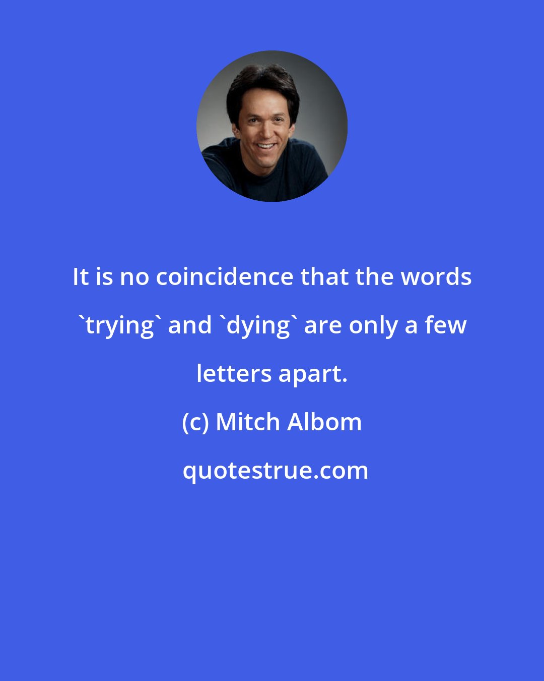 Mitch Albom: It is no coincidence that the words 'trying' and 'dying' are only a few letters apart.