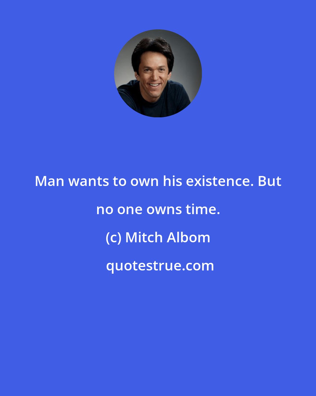 Mitch Albom: Man wants to own his existence. But no one owns time.