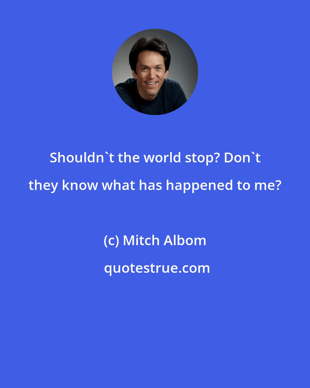 Mitch Albom: Shouldn't the world stop? Don't they know what has happened to me?